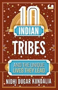 10 Indian Tribes and the Unique Lives They Lead (The 10s Series)