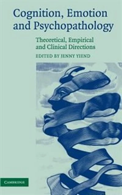 Cognition, Emotion and Psychopathology: Theoretical, Empirical Clinical Directions