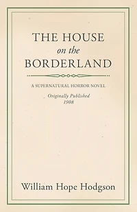 The William Hope Hodgson's the House on the Borderland: A Classic Supernatural Horror