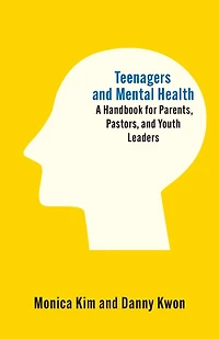 Teenagers and Mental Health: A  Handbook for Parents, Pastors, and Youth Leaders