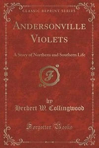 Andersonville Violets: A Story of Northern and Southern Life (Classic Reprint)