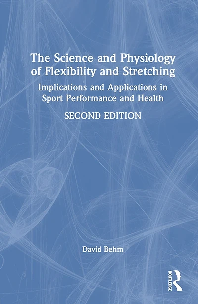 The Science and Physiology of Flexibility Stretching: Implications Applications Sport Performance Health