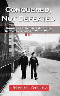 Conquered, Not Defeated: Growing up in Denmark During the German Occupation of World War II