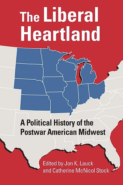 the Liberal Heartland: A Political History of Postwar American Midwest