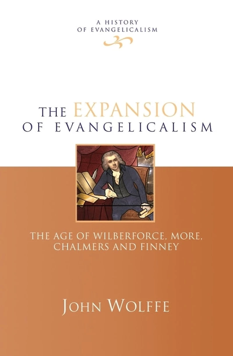 The Expansion of evangelicalism: The Age Of Wilberforce, More, Chalmers And Finney