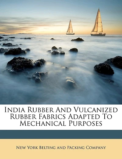 India Rubber And Vulcanized Rubber Fabrics Adapted To Mechanical Purposes