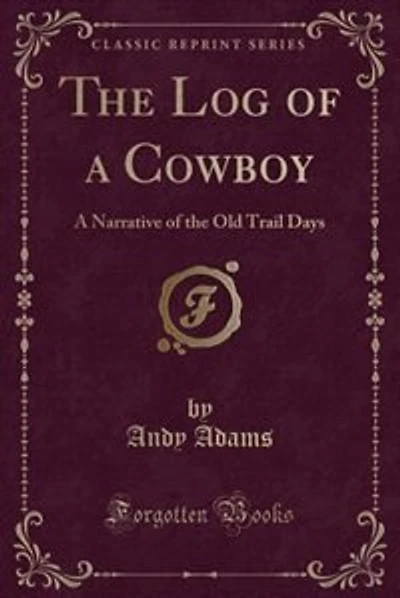 The Log of a Cowboy: A Narrative of the Old Trail Days (Classic Reprint)