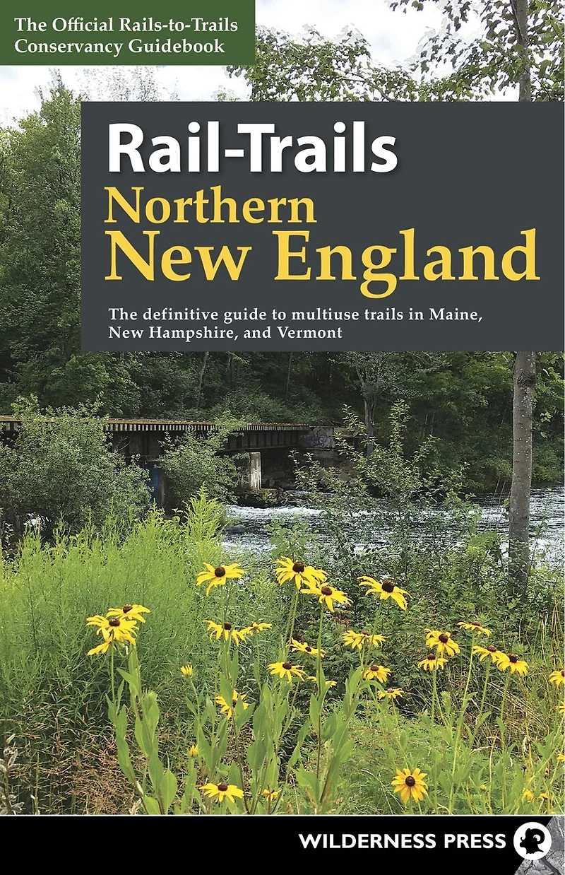 Rail-Trails Northern New England: The definitive guide to multiuse trails Maine, Hampshire