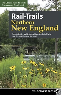 Rail-Trails Northern New England: The definitive guide to multiuse trails Maine, Hampshire