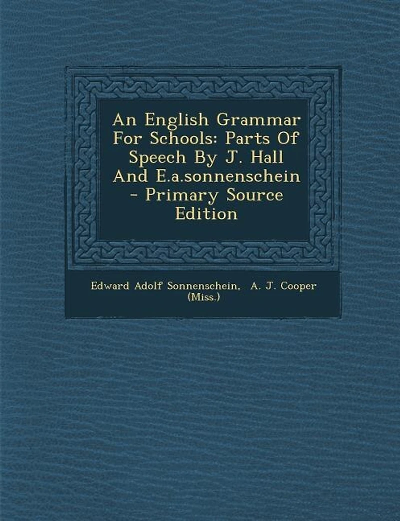 An English Grammar For Schools: Parts Of Speech By J. Hall And E.a.sonnenschein