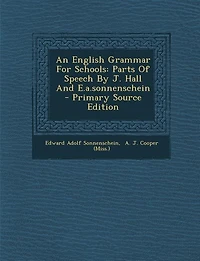 An English Grammar For Schools: Parts Of Speech By J. Hall And E.a.sonnenschein