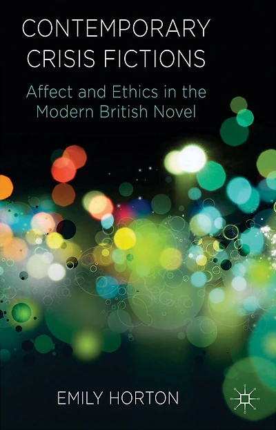 Contemporary Crisis Fictions: Affect and Ethics the Modern British Novel