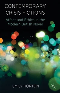 Contemporary Crisis Fictions: Affect and Ethics the Modern British Novel