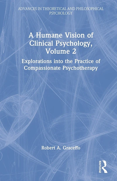 A Humane Vision of Clinical Psychology, Volume 2: Explorations into the Practice Compassionate Psychotherapy