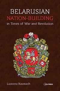 Belarusian Nation-Building in Times of War and Revolution