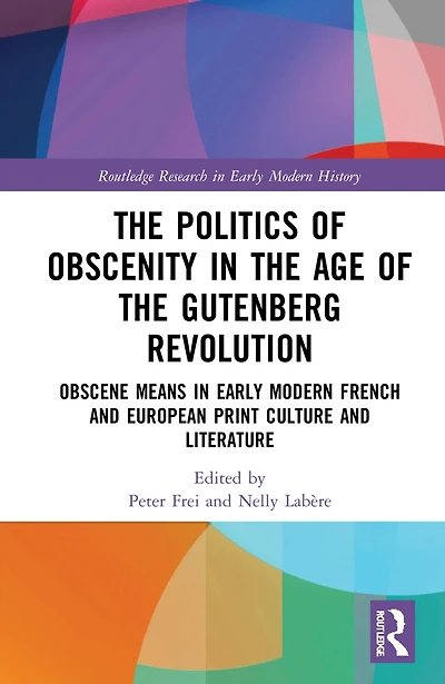 the Politics of Obscenity Age Gutenberg Revolution: Obscene Means Early Modern French and European Print Culture Literature