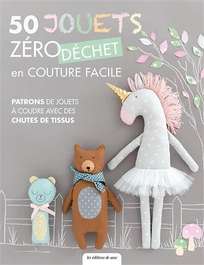 50 jouets zéro déchet en couture facile: patrons de jouets à coudre avec des chutes de tissus