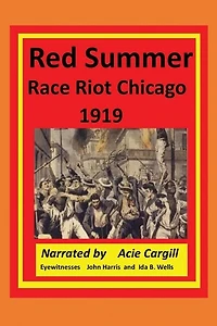 Red Summer Race Riot Chicago 1919: Eyewitnesses John Harris and Ida B. Wells