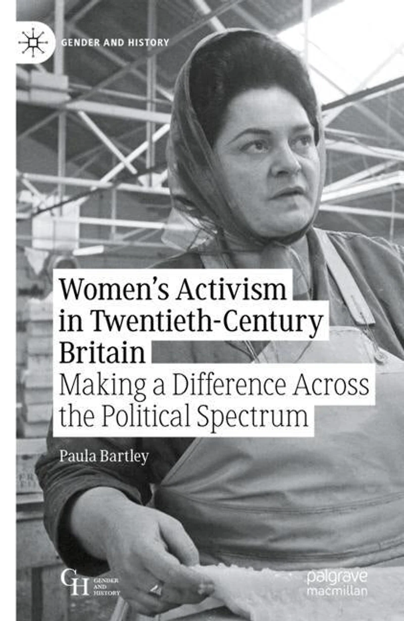 Women's Activism Twentieth-century Britain: Making A Difference Across The Political Spectrum