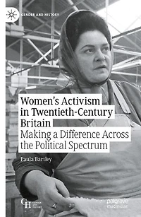 Women's Activism Twentieth-century Britain: Making A Difference Across The Political Spectrum