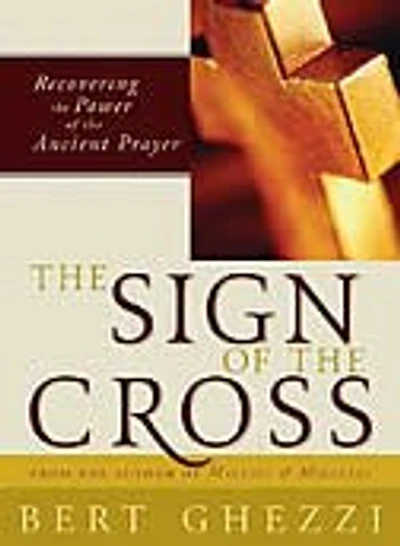 The Sign Of The Cross: Recovering the Power of the Ancient Prayer