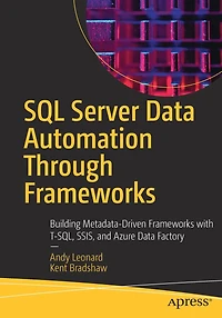 SQL Server Data Automation Through Frameworks: Building Metadata-Driven Frameworks with T-SQL, SSIS, and Azure Factory