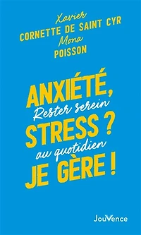 Anxiété, stress ? Je gère !: rester serein au quotidien