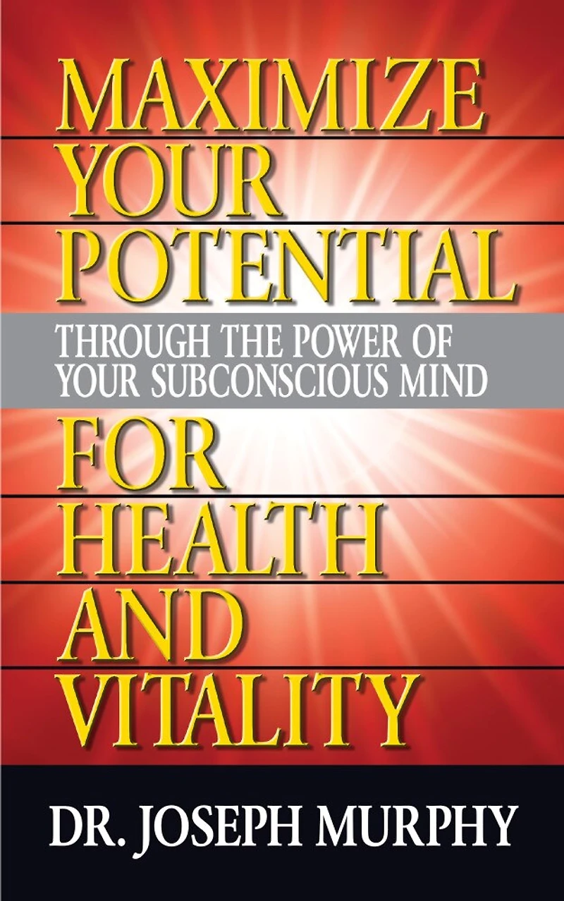 Maximize Your Potential Through The Power Of Subconscious Mind For Health And Vitality