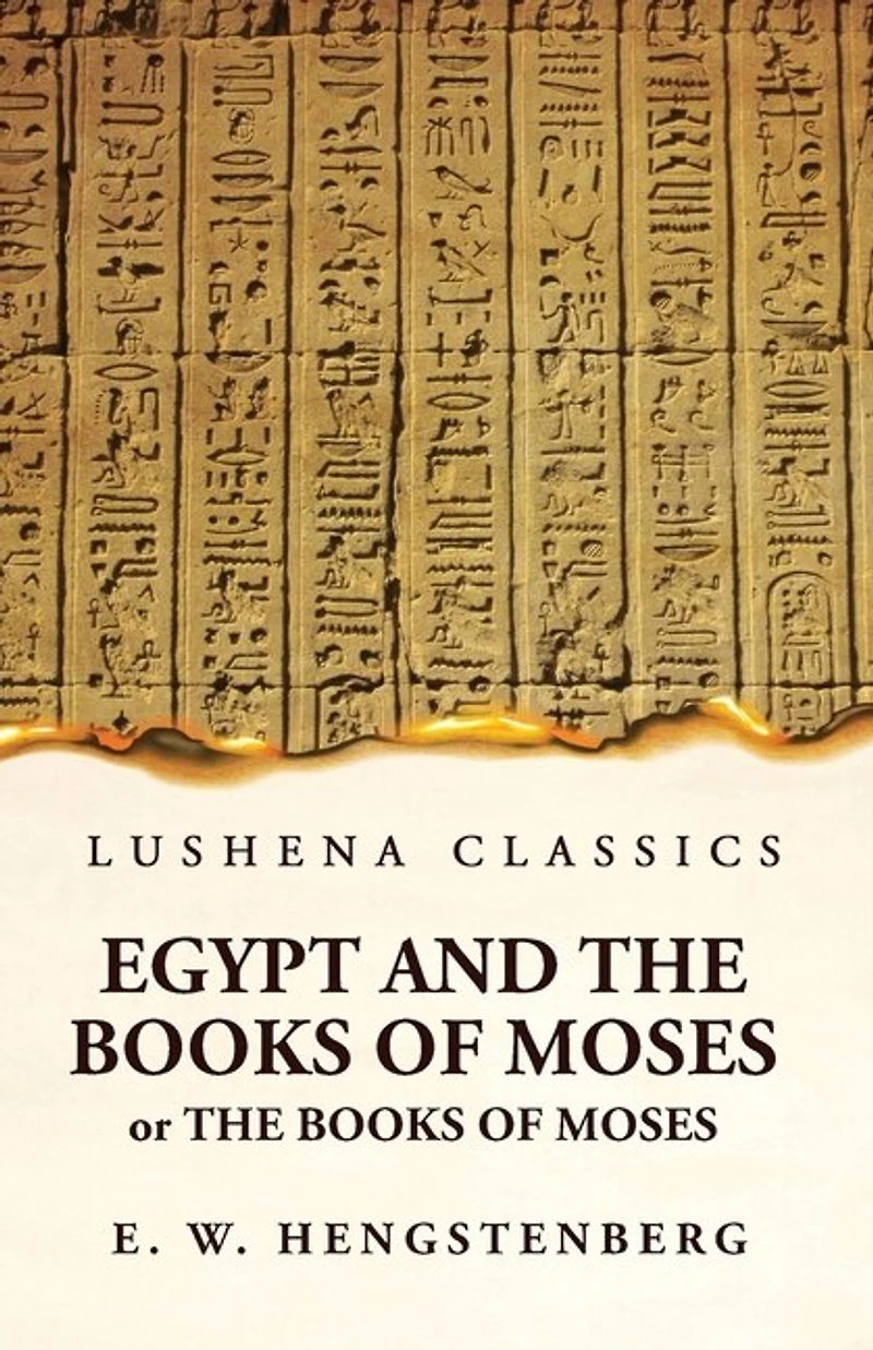 Egypt and the Books of Moses Or the Books of Moses; Illustrated by the Monuments of Egypt