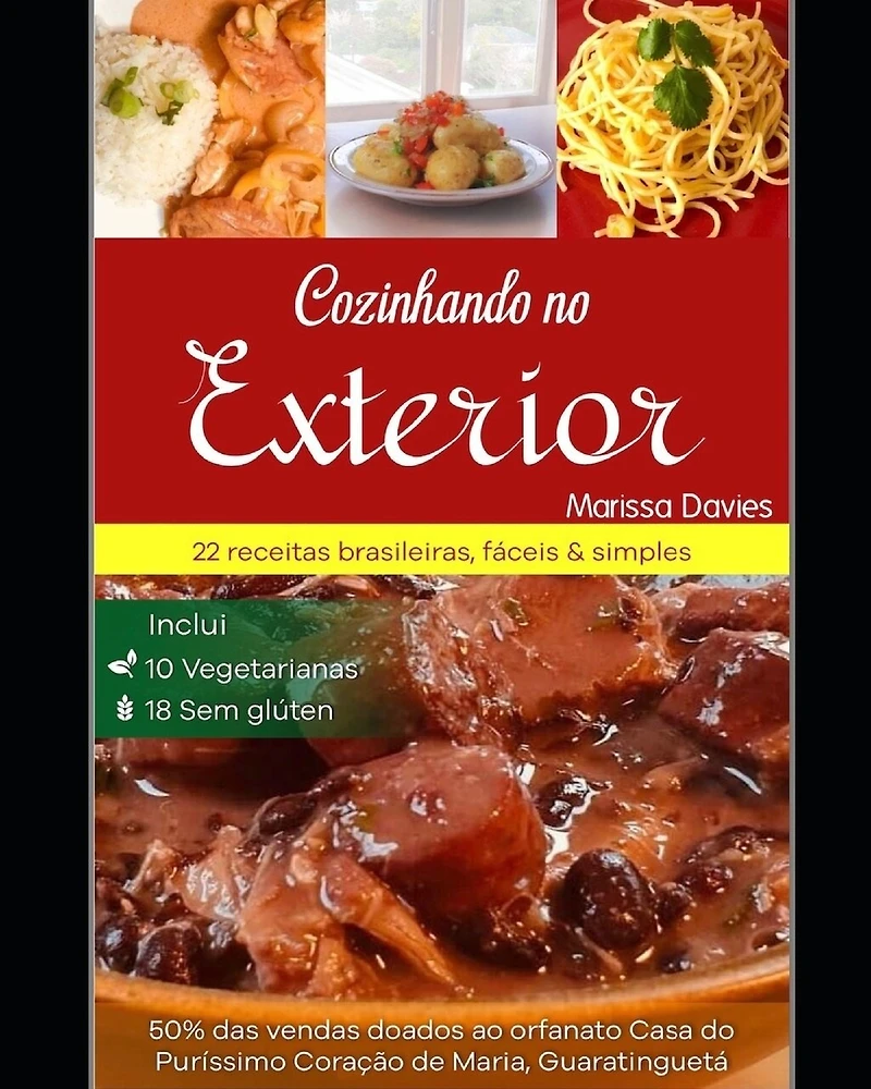 Cozinhando No Exterior: 22 Receitas Brasileiras, Simples & Fáceis, Inclui 10 Vegetarianas & 18 Sem Glúten