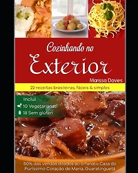 Cozinhando No Exterior: 22 Receitas Brasileiras, Simples & Fáceis, Inclui 10 Vegetarianas & 18 Sem Glúten