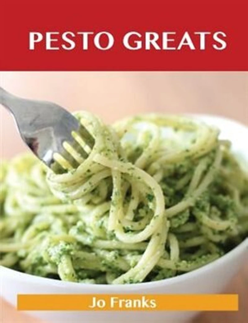 Pesto Greats: Delicious Recipes, The Top 92 Recipes