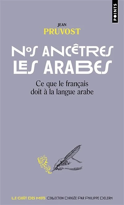 Nos ancêtres les Arabes: ce que le français doit à la langue arabe