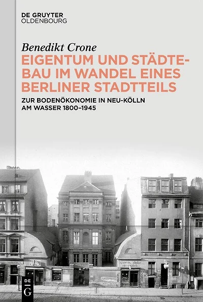 Eigentum und Städtebau im Wandel eines Berliner Stadtteils: Zur Bodenökonomie in Neu-Kölln am Wasser 1800–1945