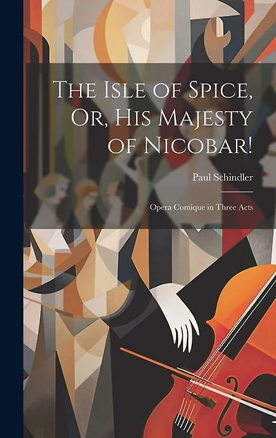 The Isle of Spice, Or, His Majesty of Nicobar!: Opera Comique in Three Acts