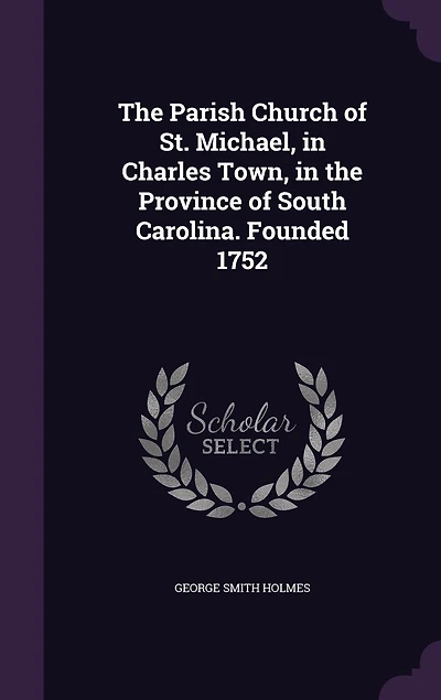 the Parish Church of St. Michael, Charles Town, Province South Carolina. Founded 1752