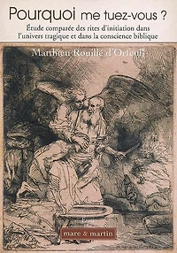 Pourquoi me tuez-vous ?: étude comparée des rites d'initiation dans l'univers tragique et dans la conscience biblique