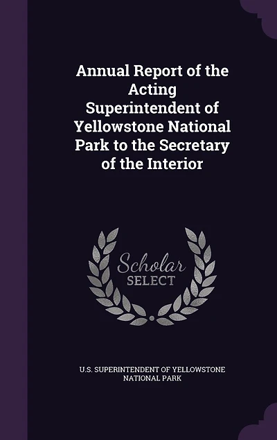 Annual Report of the Acting Superintendent Yellowstone National Park to Secretary Interior