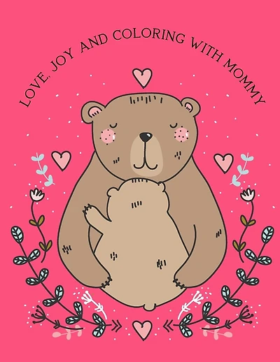 Love, Joy And Coloring With Mommy: Mothers Day Coloring Book - 40 Amazing Coloring Pages of Animal Mommy And Baby - Perfect Gift For Mom