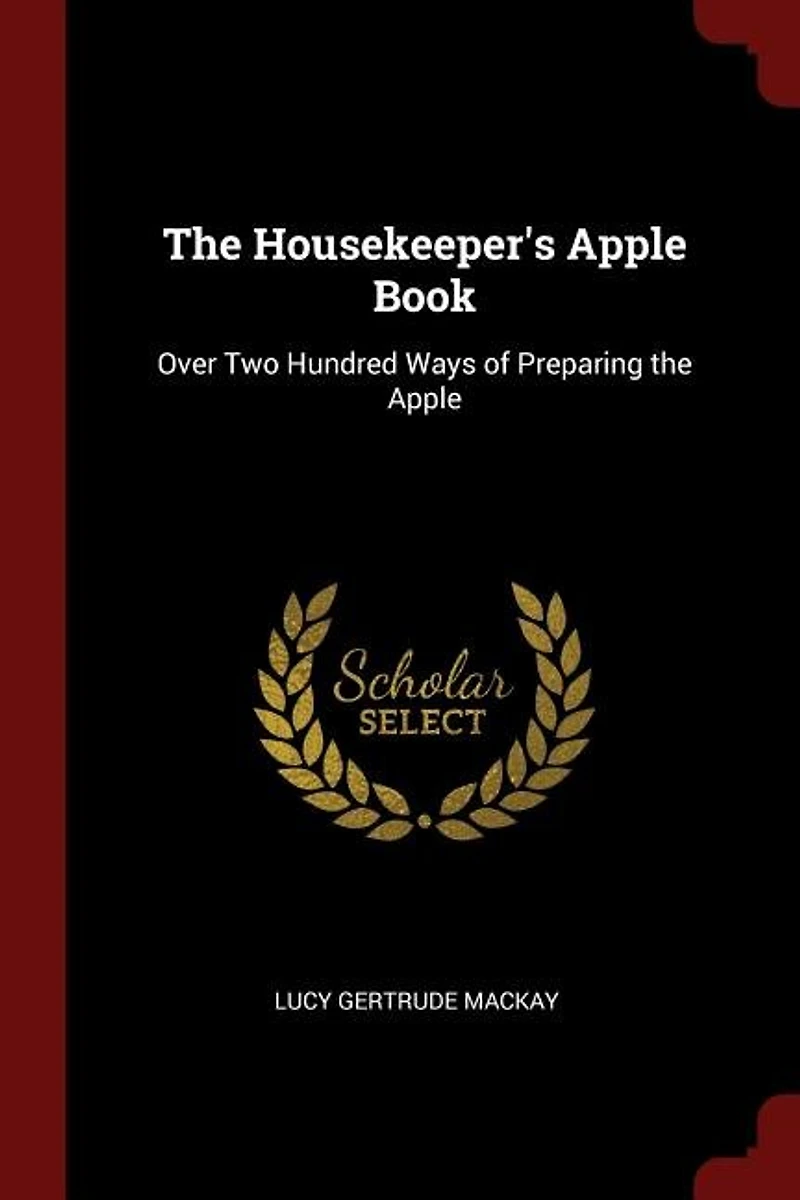 the Housekeeper's Apple Book: Over Two Hundred Ways of Preparing
