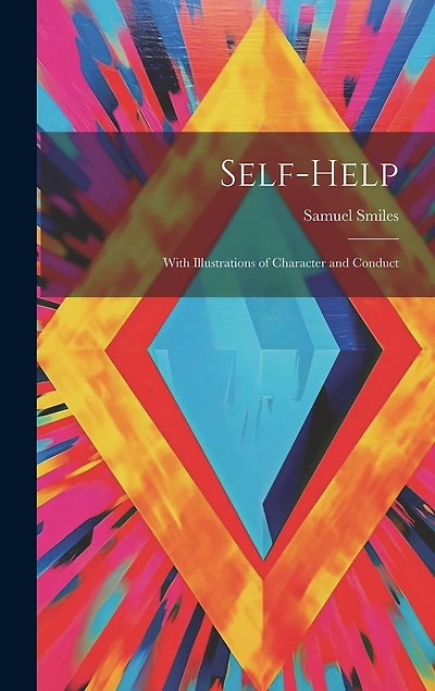 Self-Help: With Illustrations of Character and Conduct