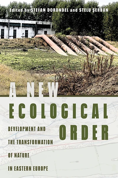 A New Ecological Order: Development and the Transformation of Nature in Eastern Europe