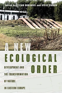 A New Ecological Order: Development and the Transformation of Nature in Eastern Europe