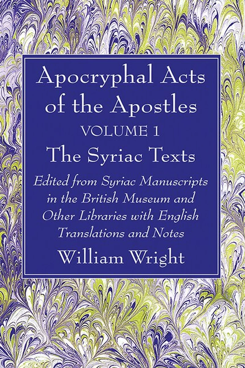 Apocryphal Acts of the Apostles, Volume 1 The Syriac Texts