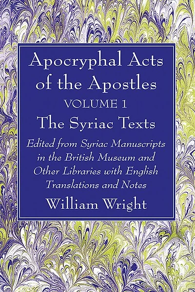 Apocryphal Acts of the Apostles, Volume 1 The Syriac Texts