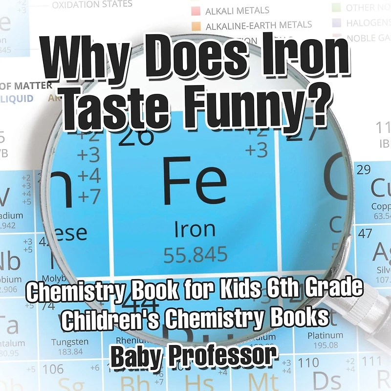 Why Does Iron Taste Funny? Chemistry Book for Kids 6th Grade Children's Books