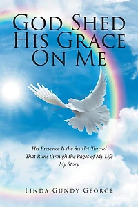 God Shed His Grace On Me: Presence Is the Scarlet Thread That Runs through Pages of My Life Story