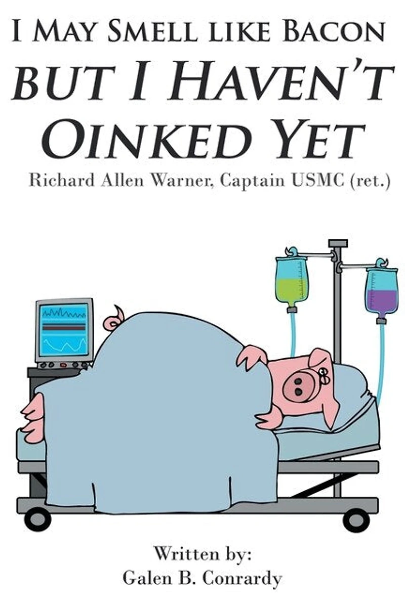 I May Smell Like Bacon But Haven't Oinked Yet: Richard Allen Warner, Captain Usmc (ret.)