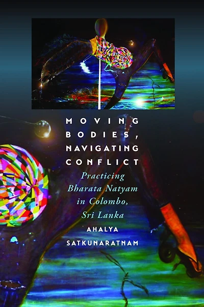 Moving Bodies, Navigating Conflict: Practicing Bharata Natyam Colombo, Sri Lanka