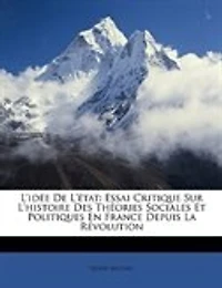 L'idée De L'état: Essai Critique Sur L'histoire Des Théories Sociales Et Politiques En France Depuis La Révolution